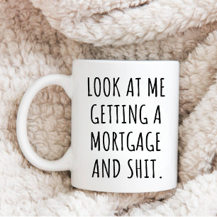 Funny New Home Owner LOOK AT ME GETTING A MORTGAGE Coffee Mug