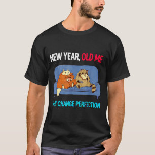 Funny New Year Old Me Why Change Perfection Humor  T-Shirt