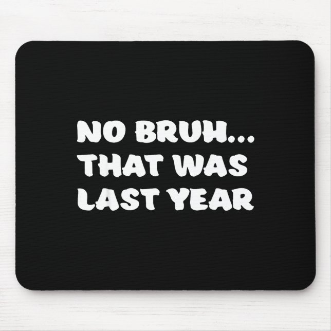 Funny New Year's Resolution Bruh That Was Last Yea Mouse Mat (Front)