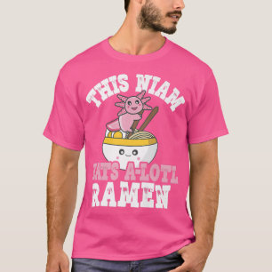 Funny Niam Ramen Axolotl Pun This Niam Eats A Lotl T-Shirt