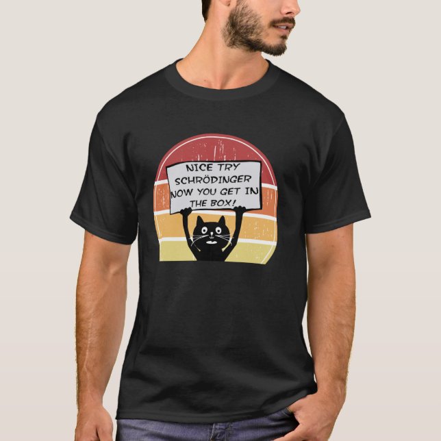 Funny Nice Try Schrodinger Now You Get in Box Cat  T-Shirt (Front)