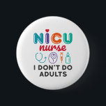 Funny NICU Nurse Appreciation I Don't Do Adults 6 Cm Round Badge<br><div class="desc">This cute NICU nurse design is perfect for men or women who work in the neonatal intensive care unit. It is ideal for an RN,  nurse practitioner or LPN who takes care of preemie or newborn babies.</div>