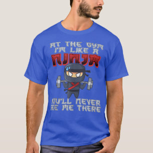 Funny Ninja, At The Gym I'm Like A Ninja T-Shirt
