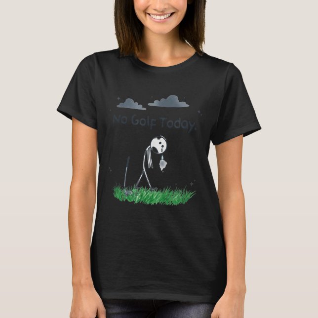 Funny No Golf Today Sad Stickman Golfer Golfers Me T-Shirt (Front)