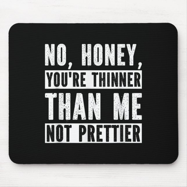 Funny No Honey You're Thinner Than Me Not Prettier Mouse Mat (Front)