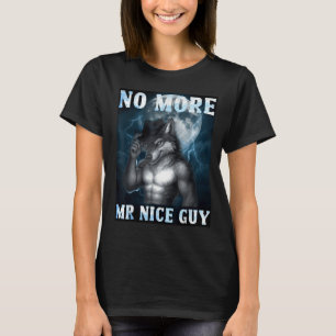 Funny No More Mr Nice Guy Alpha Wolf Meme Unhinged T-Shirt