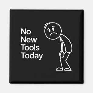 Funny No New Tools Today  Magnet