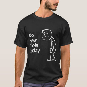 Funny No New Tools Today T-Shirt