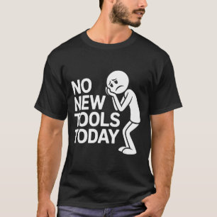 Funny No New Tools Today T-Shirt