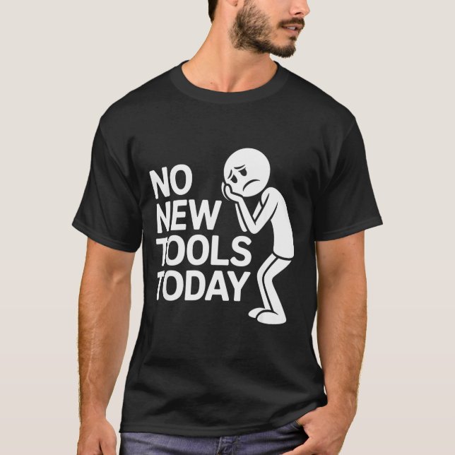 Funny No New Tools Today  T-Shirt (Front)