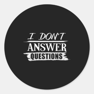 Funny No Questions I Don't Answer Questions  Classic Round Sticker