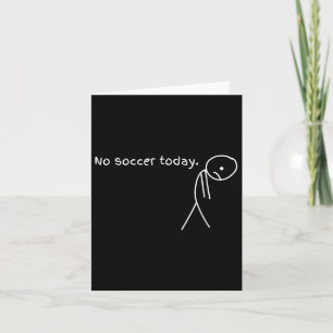 Funny No Soccer Today Card