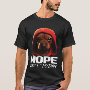 Funny Nope Not Today Dachshund I Lazy Dachshund No T-Shirt