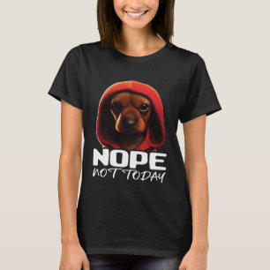 Funny Nope Not Today Dachshund I Lazy Dachshund No T-Shirt