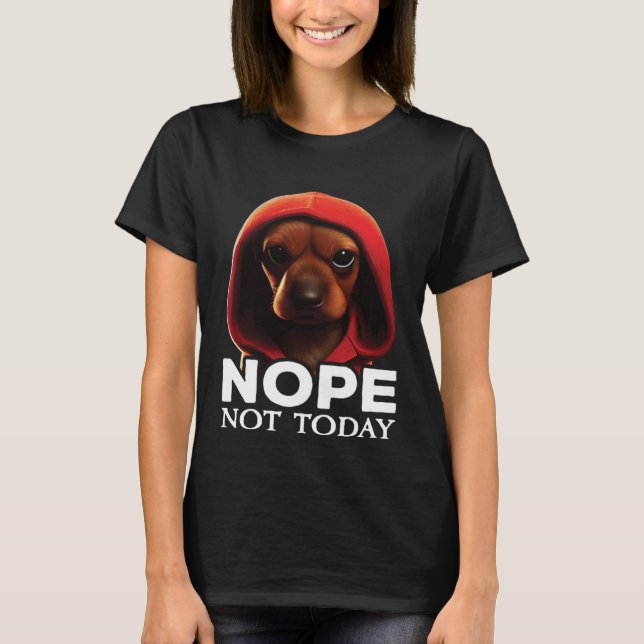 Funny Nope Not Today Dachshund I Lazy Dachshund No T-Shirt (Front)