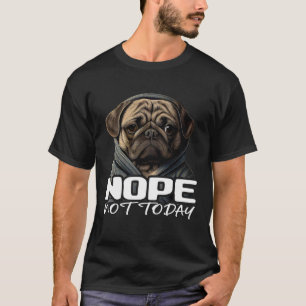 Funny Nope Not Today Pug I Lazy Pug Nope 1 T-Shirt