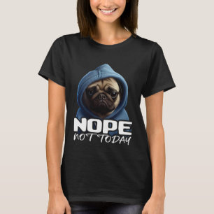 Funny Nope Not Today Pug I Lazy Pug Nope 3 T-Shirt