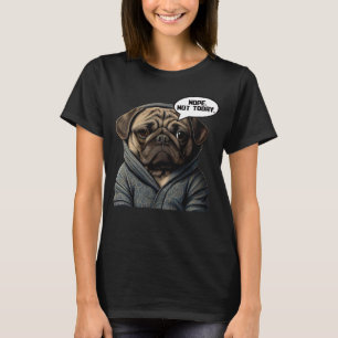 Funny Nope Not Today Pug I Lazy Pug Nope T-Shirt