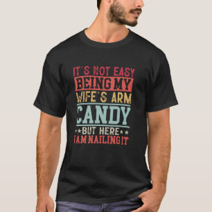 Funny Not Easy Being My Wife s Arm Candy Anniversa T-Shirt