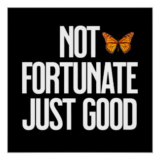 Funny Not Fortunate Just Good Monarch Butterfly Poster