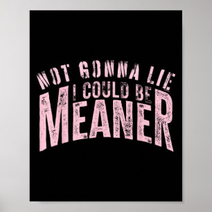 Funny Not Gonna Lie I Could Be Meaner Sarcastic Hu Poster
