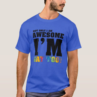 Funny Not Only I am Awesome, I'm Gay Too! Pride LG T-Shirt