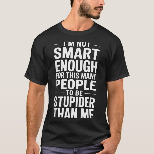 Funny Not Smart Enough Sarcastic Quote Office Work T-Shirt (Front)