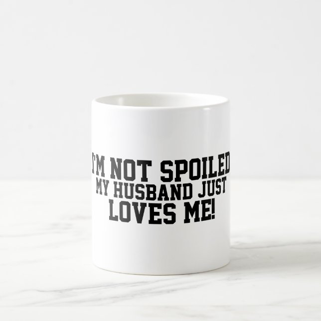 Funny Not spoiled, Husband Loves Me Coffee Mug (Center)