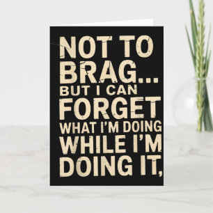 Funny Not To Brag But I Can Forget While Doing It Card