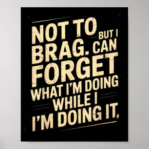Funny Not To Brag But I Can Forget While Doing It Poster