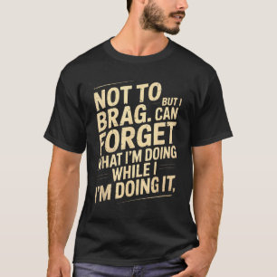 Funny Not To Brag But I Can Forget While Doing It T-Shirt