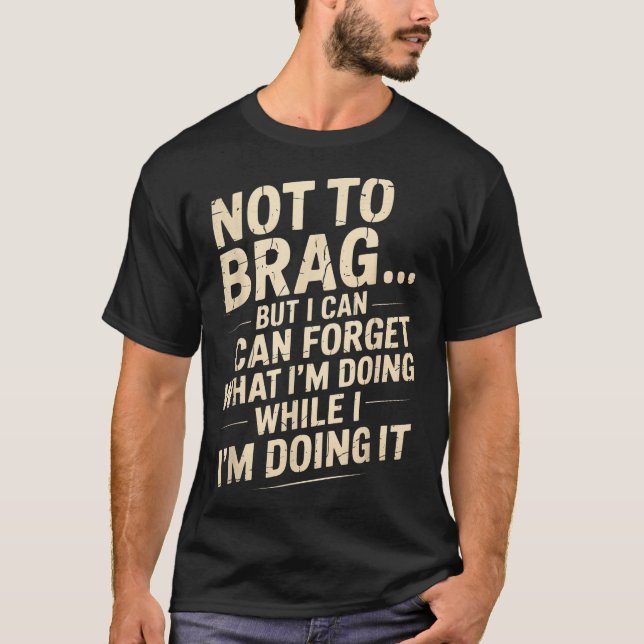 Funny Not To Brag But I Can Forget While Doing It  T-Shirt (Front)