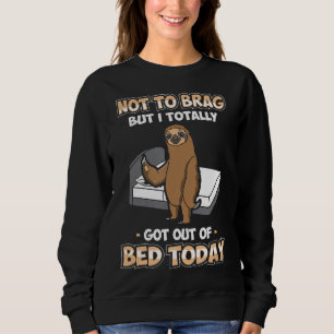 Funny Not To Brag But I Totally Got Out Of Bed Tod Sweatshirt