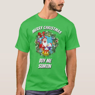 Funny Novelty Christmas BUY ME SUMTIN T-Shirt