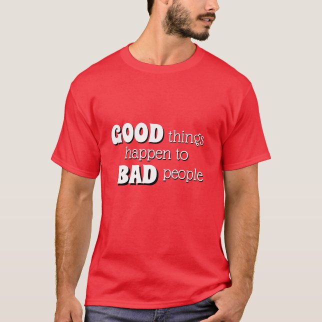 Funny Novelty GOOD THINGS HAPPEN TO BAD PEOPLE T-Shirt (Front)