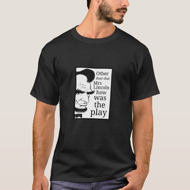 Funny Novelty LINCOLN HOW WAS THE PLAY T-Shirt (Front)