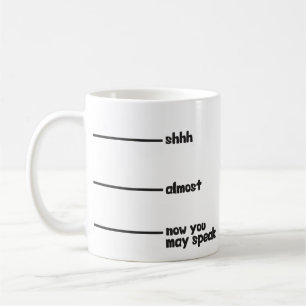 Funny Novelty Mug- shhh, almost, now you may speak Coffee Mug