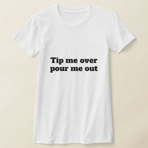 Funny Novelty Women's TIP ME OVER POUR ME OUT T-Shirt
