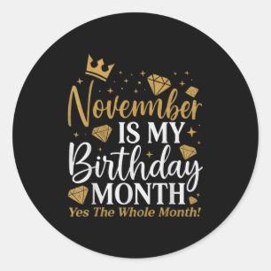Funny November Is My Birthday Yes The Whole Month  Classic Round Sticker