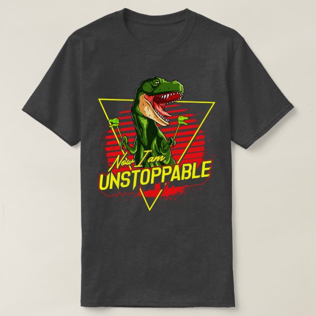 Funny Now I Am Unstoppable TRex Pun T-Shirt (Design Front)