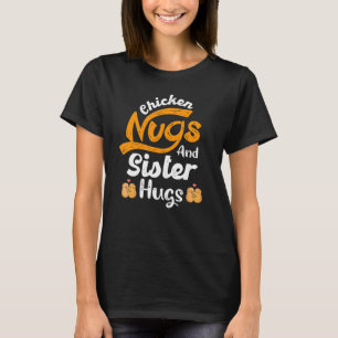Funny Nugget Chicken Nugs and Sister Hugs Sister b T-Shirt