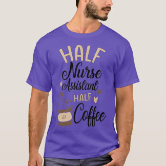 Funny Nurse Assistant Coffee Lover T-Shirt