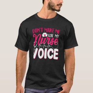 Funny Nurse Don't Make Me Use My Nurse Voice For N T-Shirt