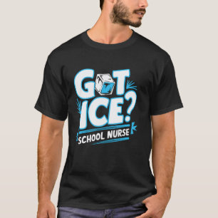 Funny Nurse Got Ice School Nurse T-Shirt
