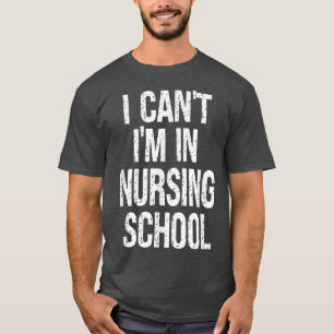 Funny Nurse, I cant Im in Nursing School, Nursing T-Shirt
