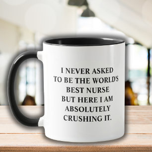 Funny Nurse I Never Asked To Be World's Best Nurse Mug