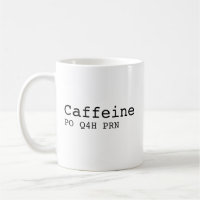 Funny Nurse Mug, Caffeine PO Q4H PRN Mug, Nursing