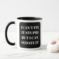 Funny Nurse Mug I Can't Fix Stupid Sedate It