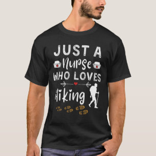 Funny Nurse Quote Just A Nurse Who Loves Hiking Lo T-Shirt
