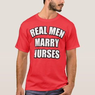 funny nurse quote: REAL MEN MARRY NURSES T-Shirt
